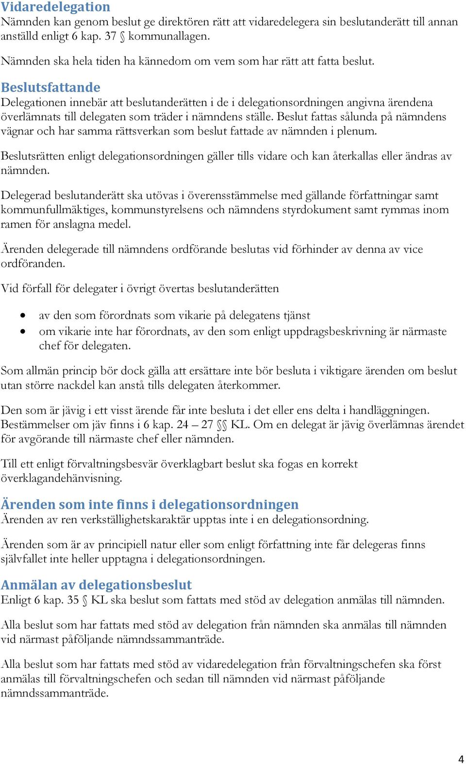 Beslutsfattande Delegationen innebär att beslutanderätten i de i delegationsordningen angivna ärendena överlämnats till delegaten som träder i nämndens ställe.