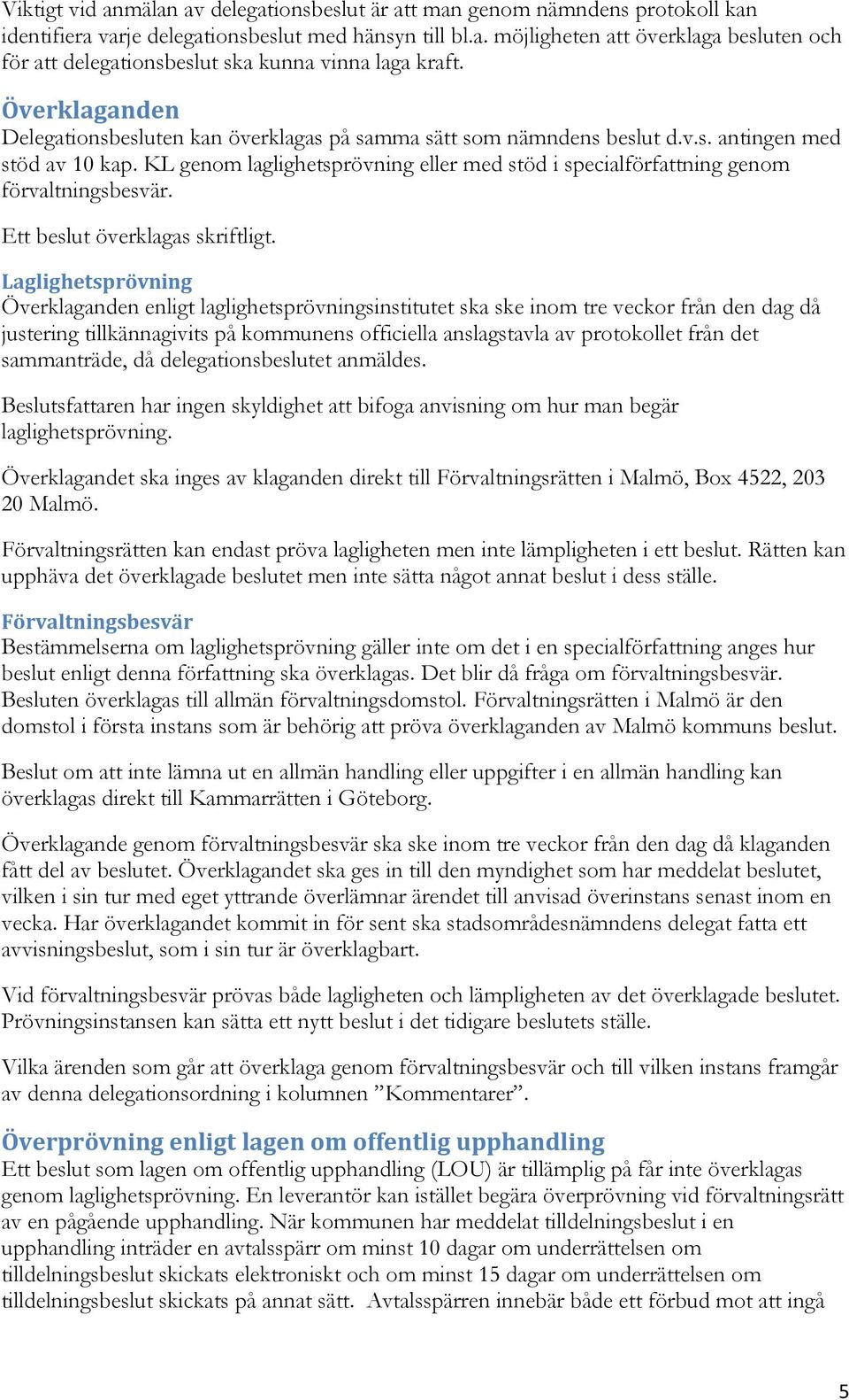 KL genom laglighetsprövning eller med stöd i specialförfattning genom förvaltningsbesvär. Ett beslut överklagas skriftligt.