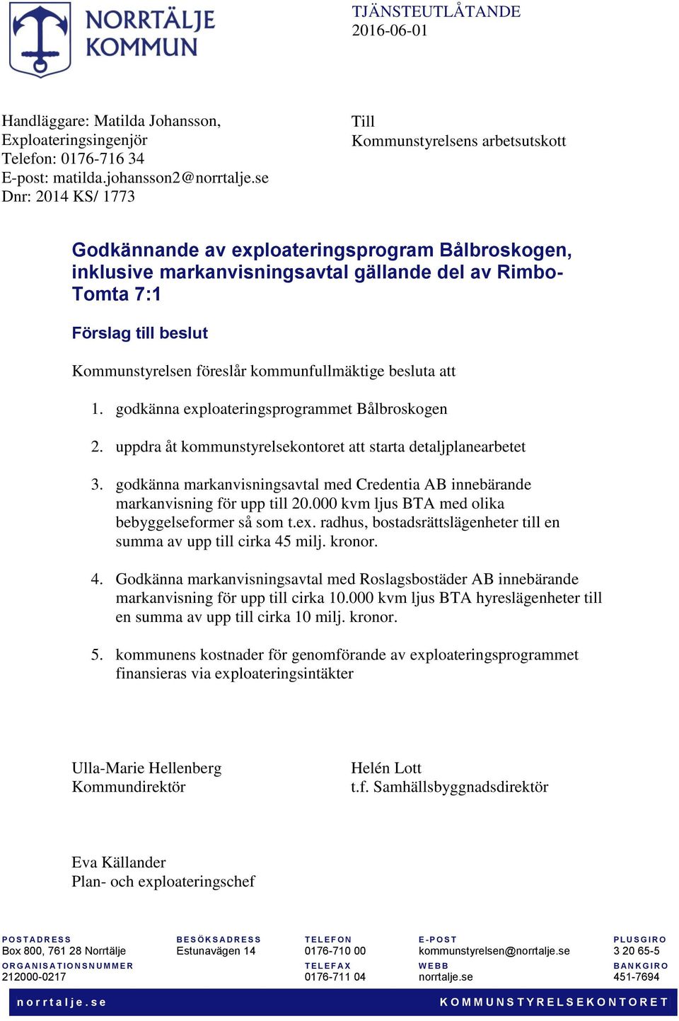 Kommunstyrelsen föreslår kommunfullmäktige besluta att 1. godkänna exploateringsprogrammet Bålbroskogen 2. uppdra åt kommunstyrelsekontoret att starta detaljplanearbetet 3.