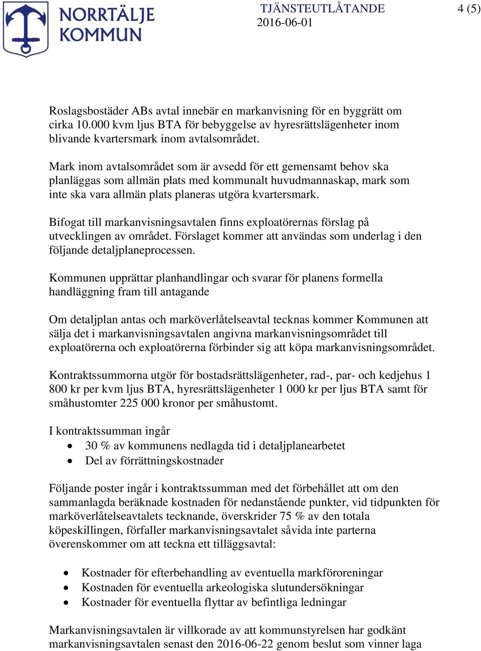 Mark inom avtalsområdet som är avsedd för ett gemensamt behov ska planläggas som allmän plats med kommunalt huvudmannaskap, mark som inte ska vara allmän plats planeras utgöra kvartersmark.