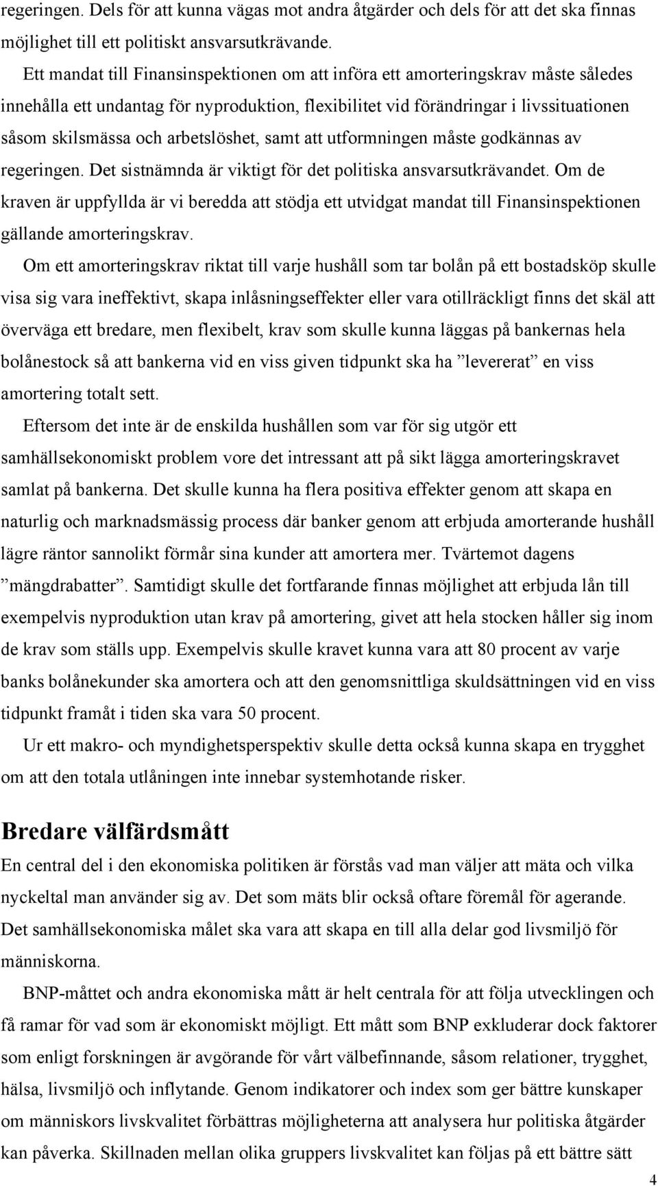 arbetslöshet, samt att utformningen måste godkännas av regeringen. Det sistnämnda är viktigt för det politiska ansvarsutkrävandet.