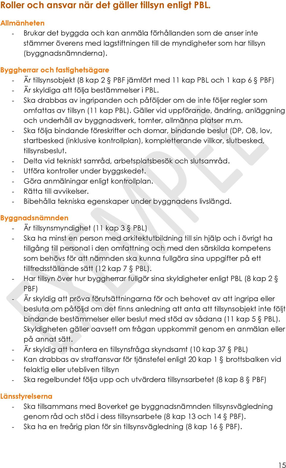 Byggherrar och fastighetsägare - Är tillsynsobjekt (8 kap 2 PBF jämfört med 11 kap PBL och 1 kap 6 PBF) - Är skyldiga att följa bestämmelser i PBL.