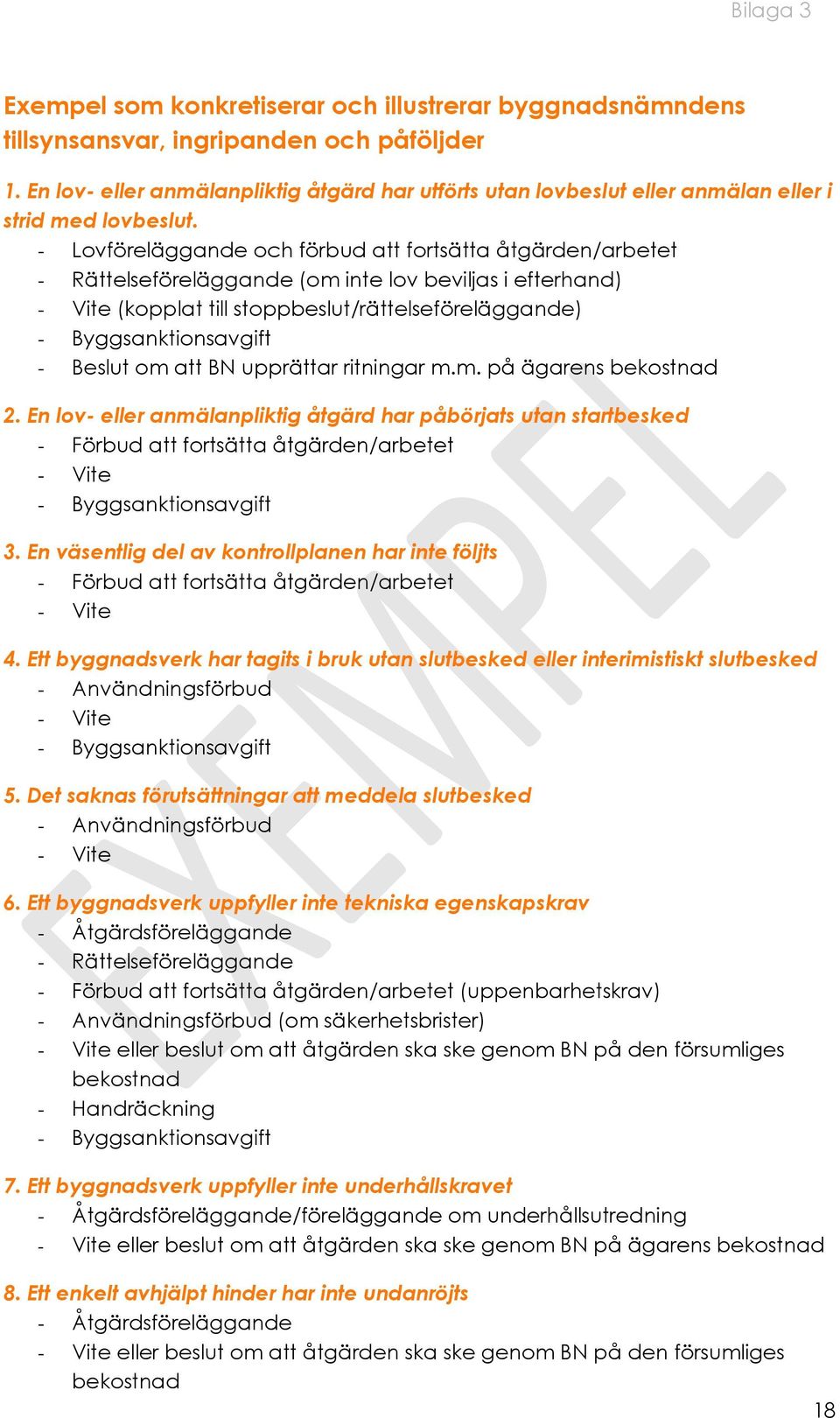 - Lovföreläggande och förbud att fortsätta åtgärden/arbetet - Rättelseföreläggande (om inte lov beviljas i efterhand) - Vite (kopplat till stoppbeslut/rättelseföreläggande) - Byggsanktionsavgift -