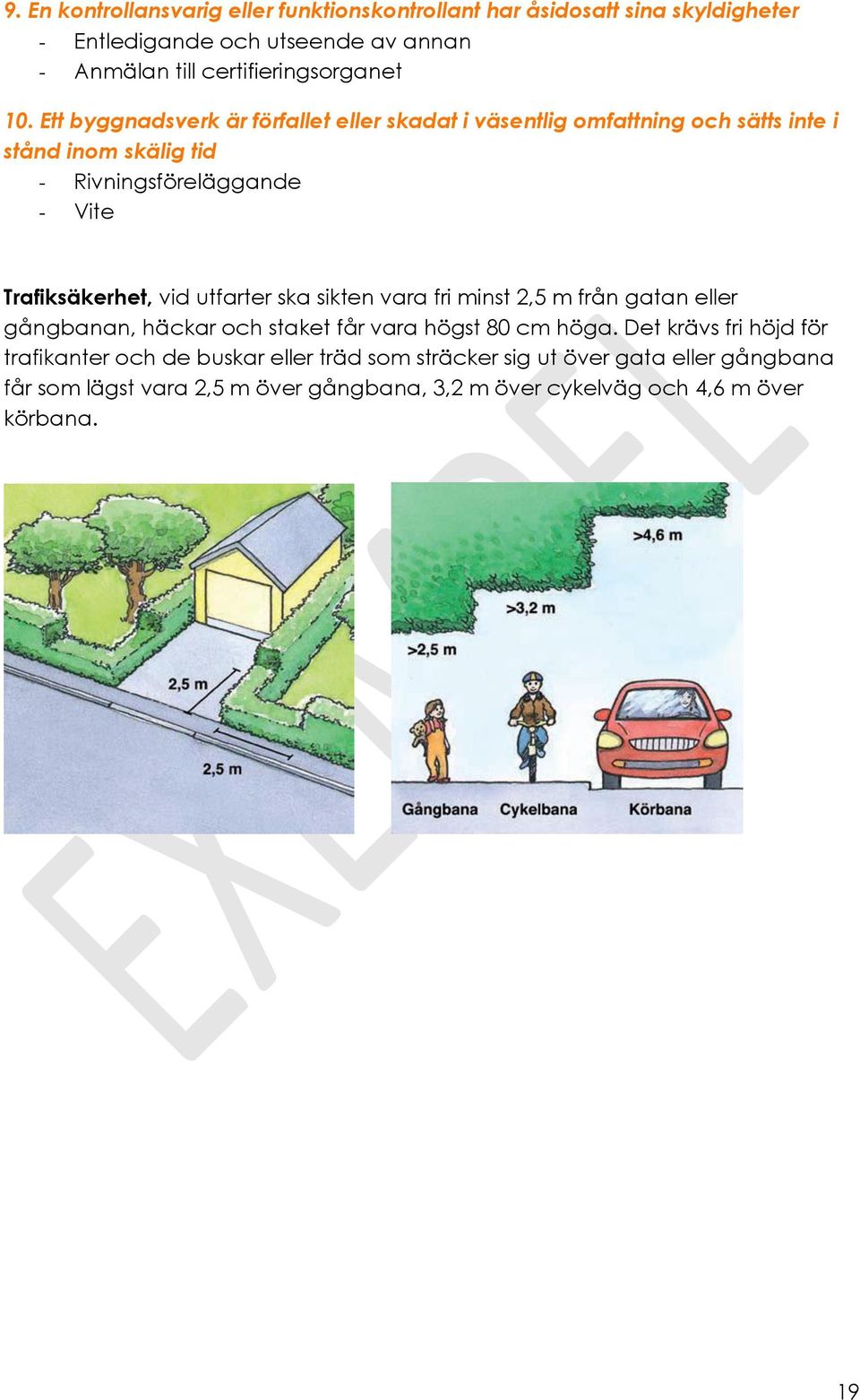 vid utfarter ska sikten vara fri minst 2,5 m från gatan eller gångbanan, häckar och staket får vara högst 80 cm höga.