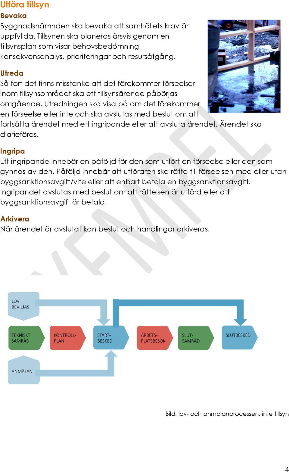 Utreda Så fort det finns misstanke att det förekommer förseelser inom tillsynsområdet ska ett tillsynsärende påbörjas omgående.