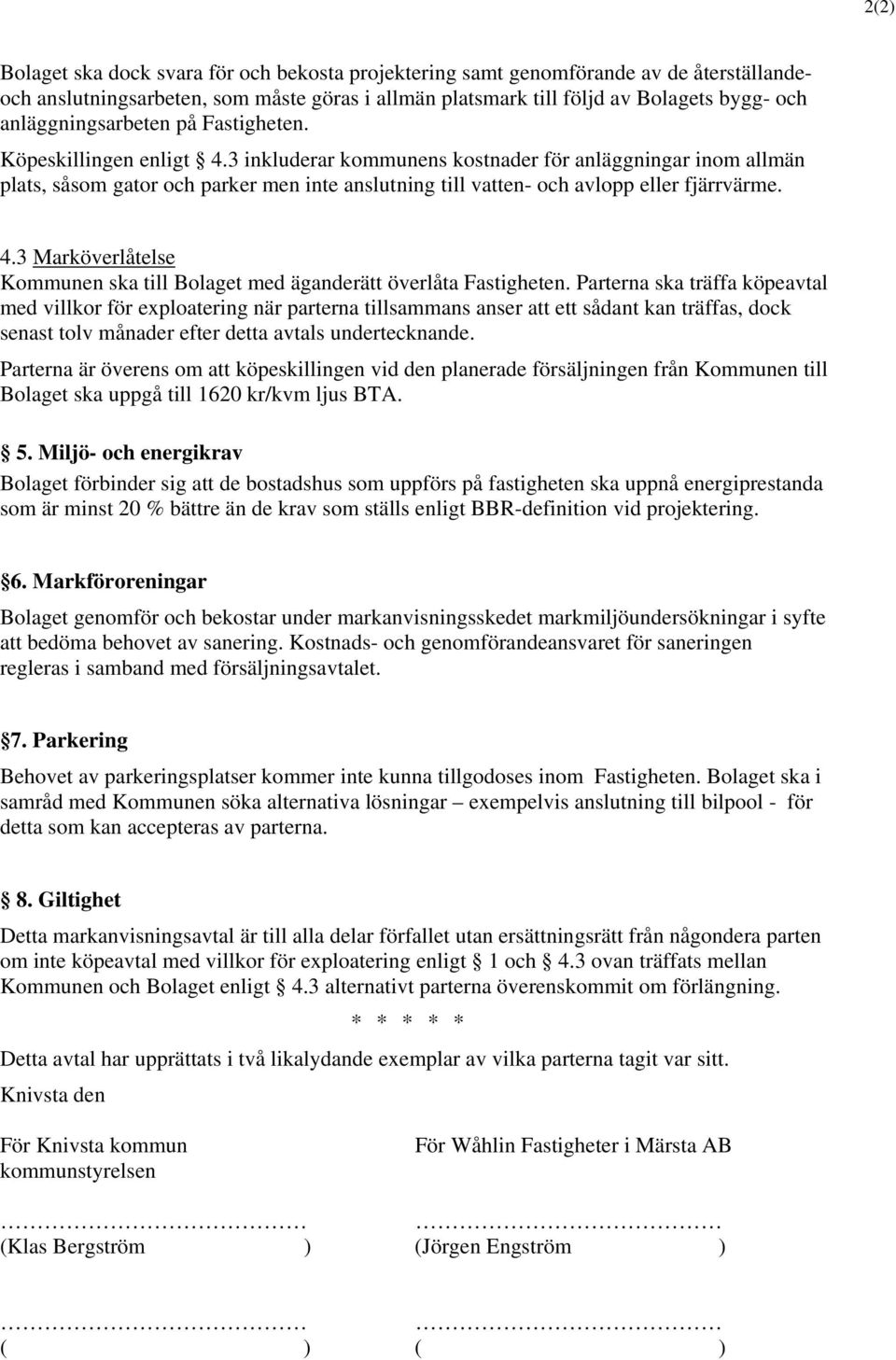 3 inkluderar kommunens kostnader för anläggningar inom allmän plats, såsom gator och parker men inte anslutning till vatten- och avlopp eller fjärrvärme. 4.