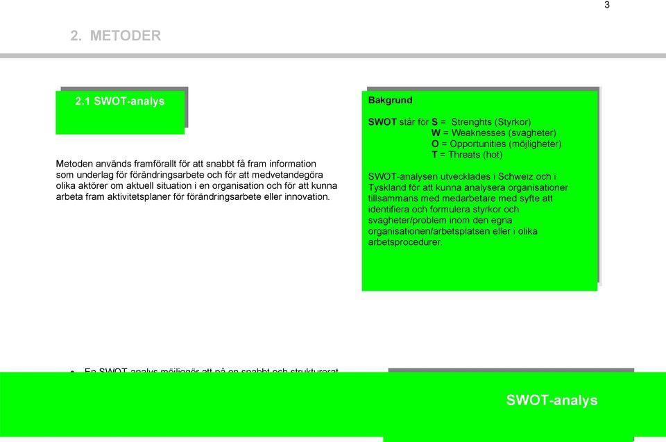 organisation och för att kunna arbeta fram aktivitetsplaner för förändringsarbete eller innovation.