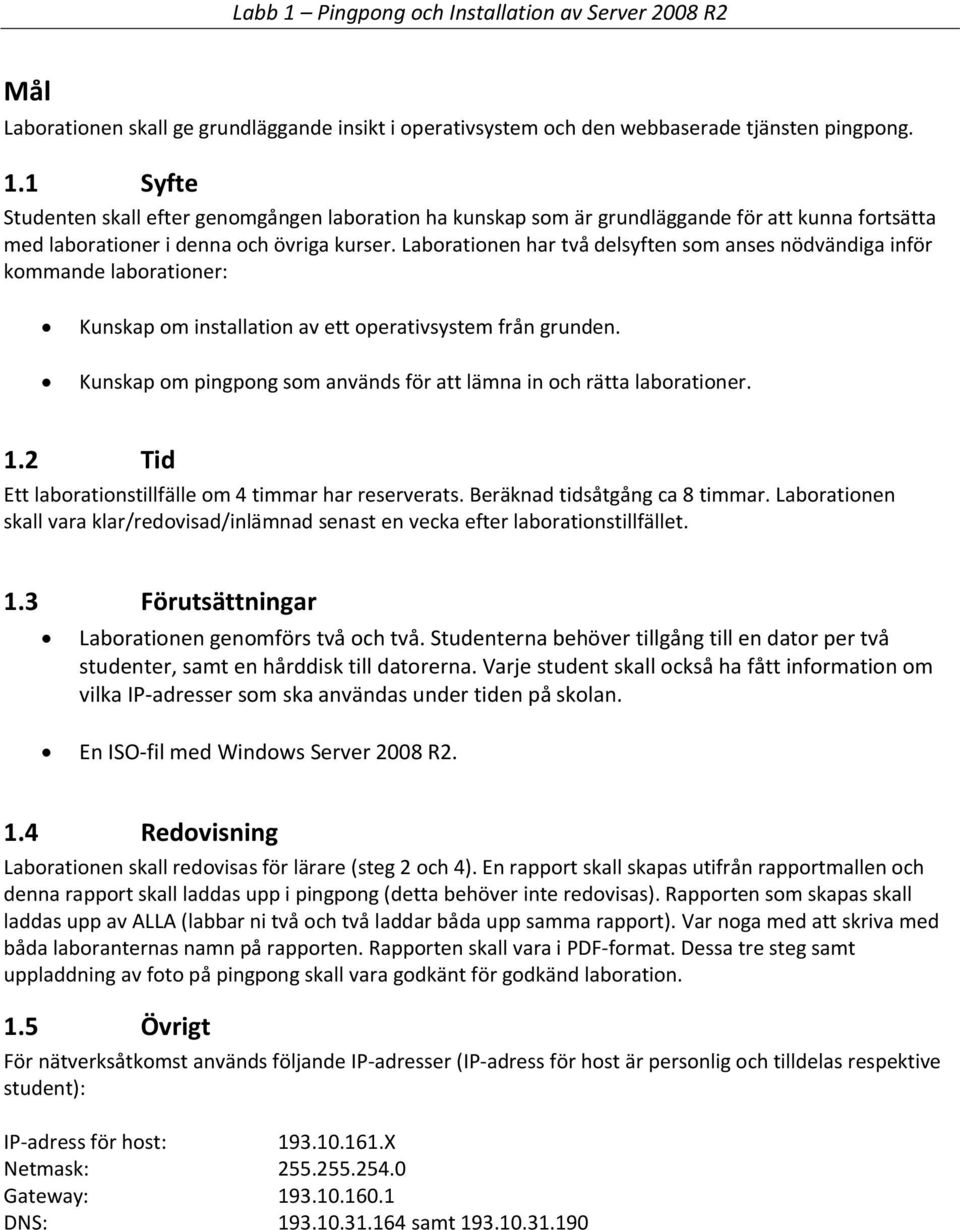 Laborationen har två delsyften som anses nödvändiga inför kommande laborationer: Kunskap om installation av ett operativsystem från grunden.