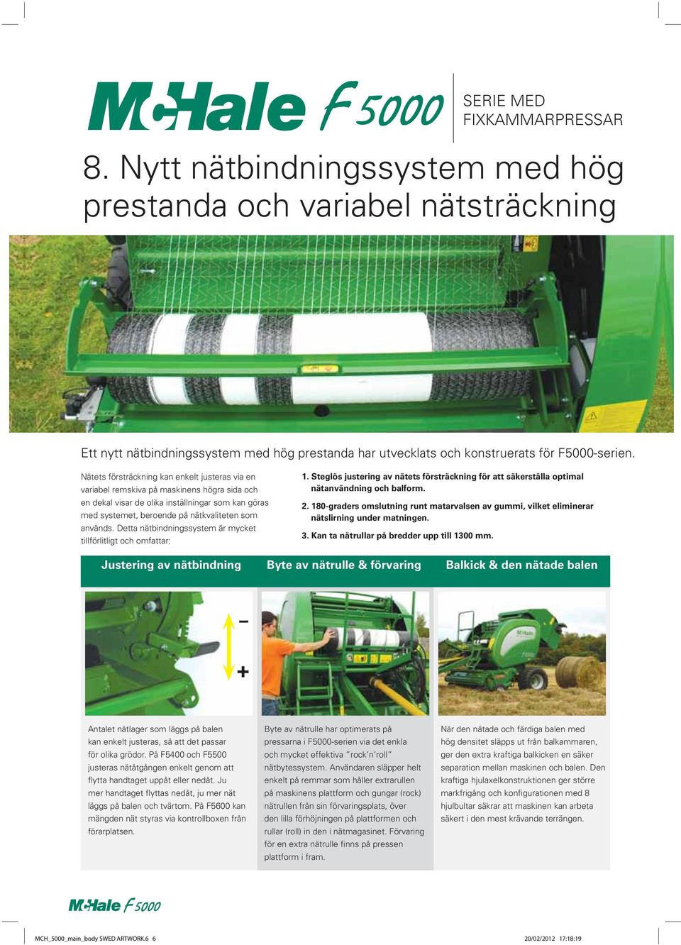 Detta nätbindningssystem är mycket tillförlitligt och omfattar: 1. Steglös justering av nätets försträckning för att säkerställa optimal nätanvändning och balform. 2.