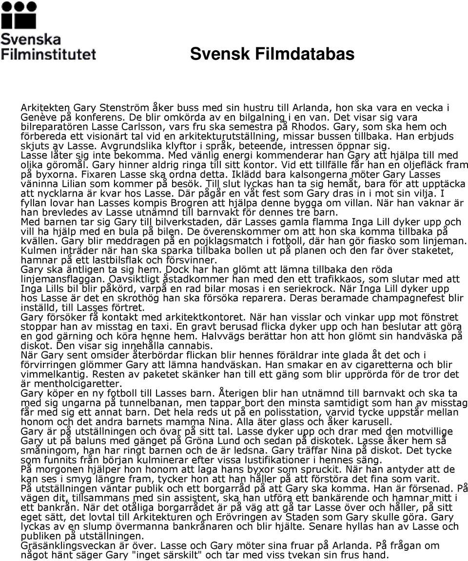 Han erbjuds skjuts av Lasse. Avgrundslika klyftor i språk, beteende, intressen öppnar sig. Lasse låter sig inte bekomma. Med vänlig energi kommenderar han Gary att hjälpa till med olika göromål.