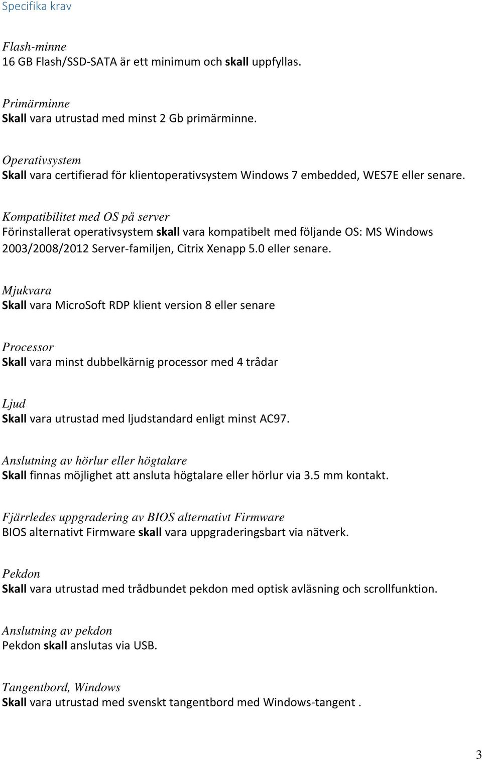 Kompatibilitet med OS på server Förinstallerat operativsystem skall vara kompatibelt med följande OS: MS Windows 2003/2008/2012 Server familjen, Citrix Xenapp 5.0 eller senare.