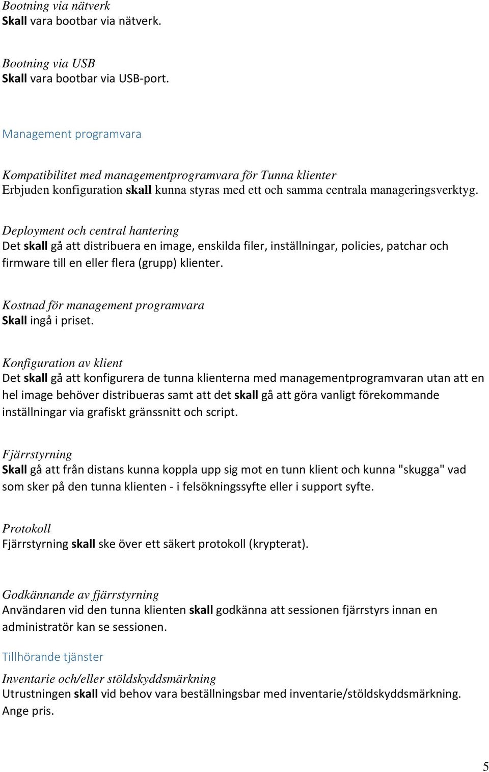 Deployment och central hantering Det skall gå att distribuera en image, enskilda filer, inställningar, policies, patchar och firmware till en eller flera (grupp) klienter.