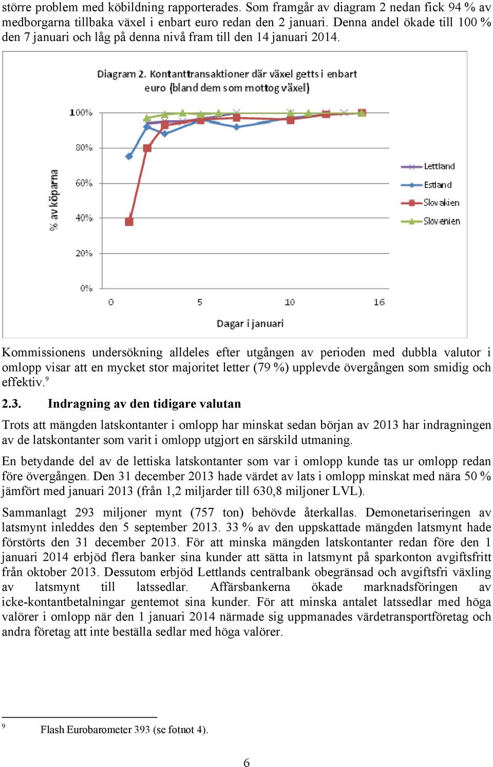 Kommissionens undersökning alldeles efter utgången av perioden med dubbla valutor i omlopp visar att en mycket stor majoritet letter (79 %) upplevde övergången som smidig och effektiv. 9 2.3.