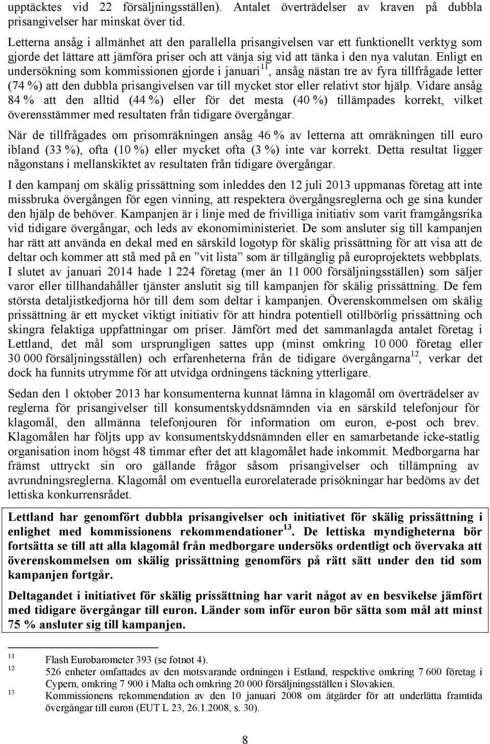 Enligt en undersökning som kommissionen gjorde i januari 11, ansåg nästan tre av fyra tillfrågade letter (74 %) att den dubbla prisangivelsen var till mycket stor eller relativt stor hjälp.