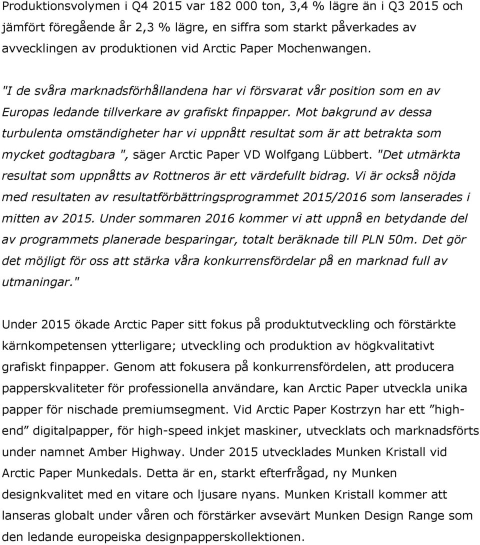 Mot bakgrund av dessa turbulenta omständigheter har vi uppnått resultat som är att betrakta som mycket godtagbara ", säger Arctic Paper VD Wolfgang Lübbert.