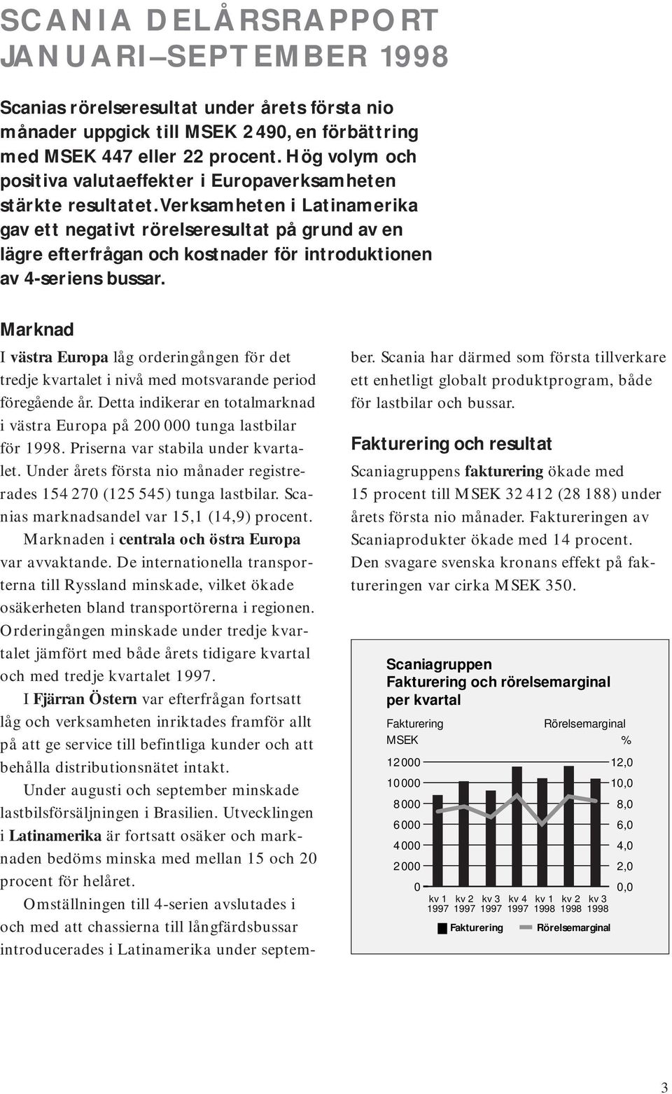 verksamheten i Latinamerika gav ett negativt rörelseresultat på grund av en lägre efterfrågan och kostnader för introduktionen av 4-seriens bussar.