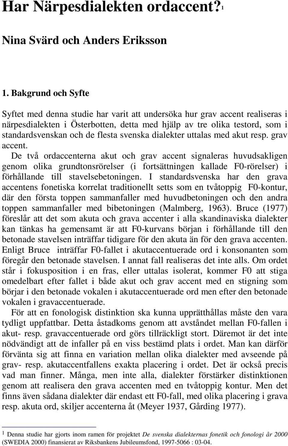 flesta svenska dialekter uttalas med akut resp. grav accent.