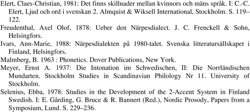 Malmberg, B. 1963 : Phonetics. Dover Publications, New York. Meyer, Ernst A. 1937: Die Intonation im Schwedischen, II: Die Norrländischen Mundarten. Stockholm Studies in Scandinavian Philology Nr 11.