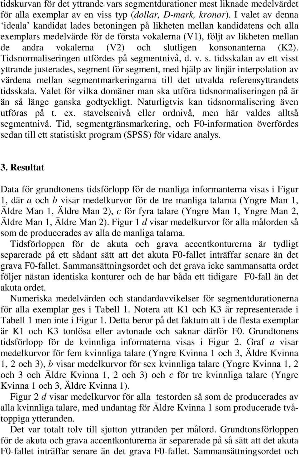 slutligen konsonanterna (K2). Tidsnormaliseringen utfördes på se