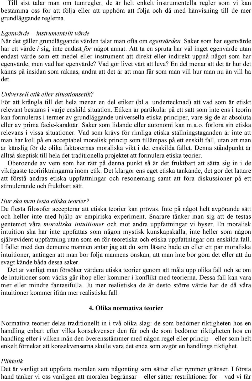 Att ta en spruta har väl inget egenvärde utan endast värde som ett medel eller instrument att direkt eller indirekt uppnå något som har egenvärde, men vad har egenvärde? Vad gör livet värt att leva?