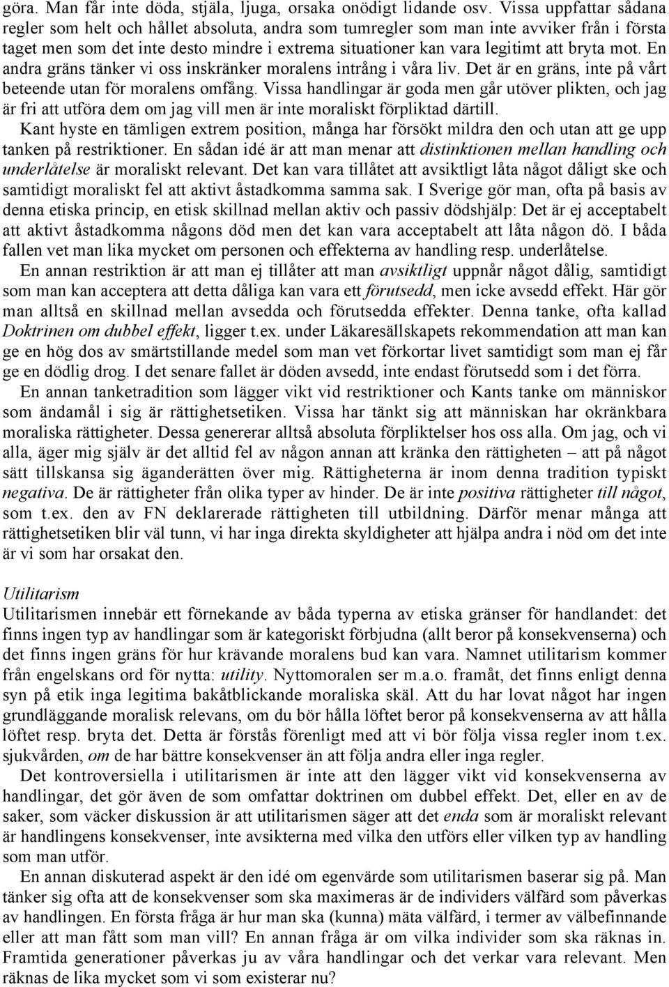 bryta mot. En andra gräns tänker vi oss inskränker moralens intrång i våra liv. Det är en gräns, inte på vårt beteende utan för moralens omfång.