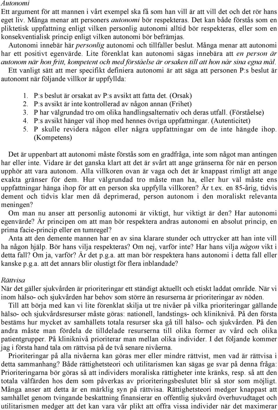 Autonomi innebär här personlig autonomi och tillfaller beslut. Många menar att autonomi har ett positivt egenvärde.