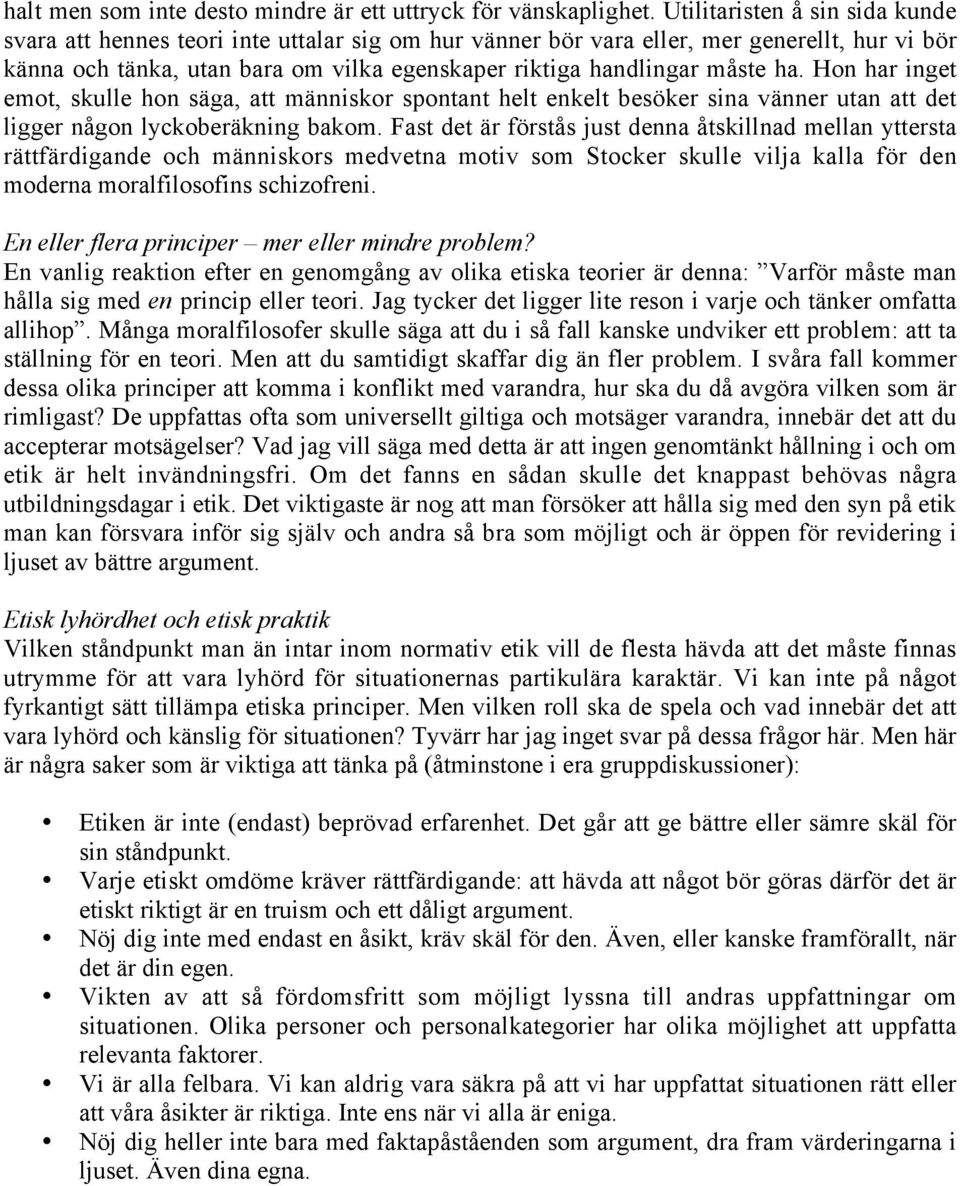 ha. Hon har inget emot, skulle hon säga, att människor spontant helt enkelt besöker sina vänner utan att det ligger någon lyckoberäkning bakom.