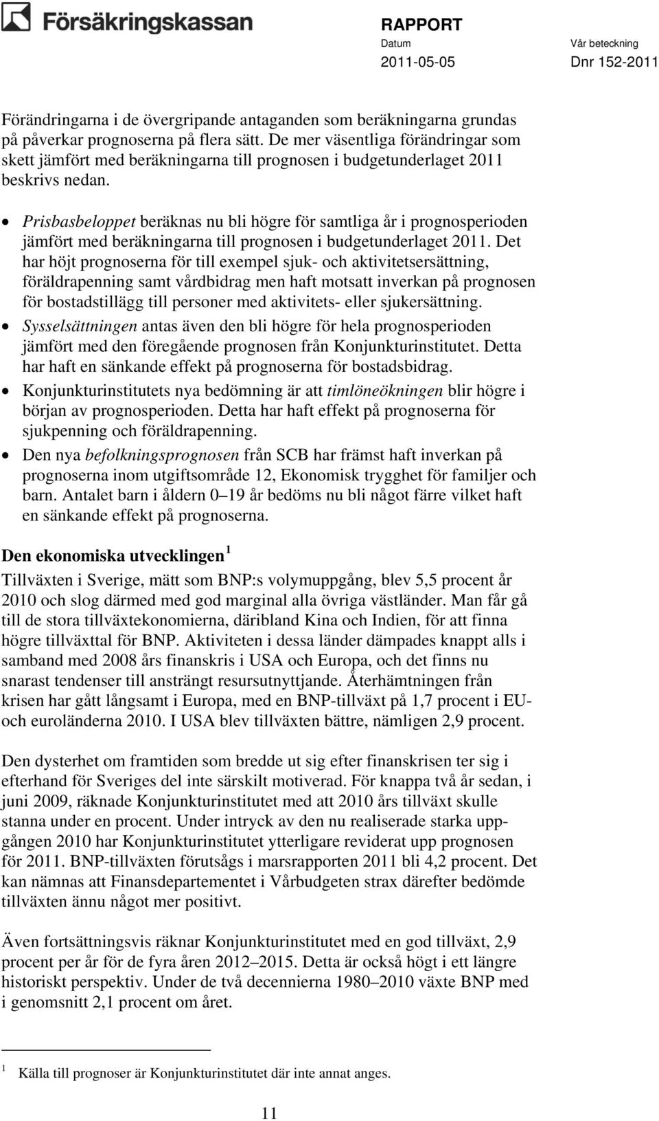 Prisbasbeloppet beräknas nu bli högre för samtliga år i prognosperioden jämfört med beräkningarna till prognosen i budgetunderlaget 2011.