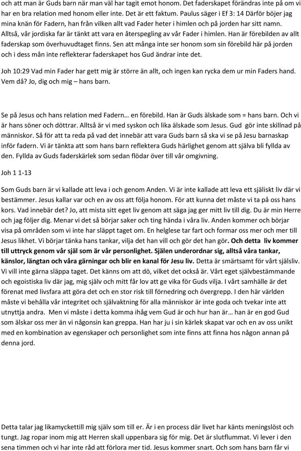 Alltså, vår jordiska far är tänkt att vara en återspegling av vår Fader i himlen. Han är förebilden av allt faderskap som överhuvudtaget finns.