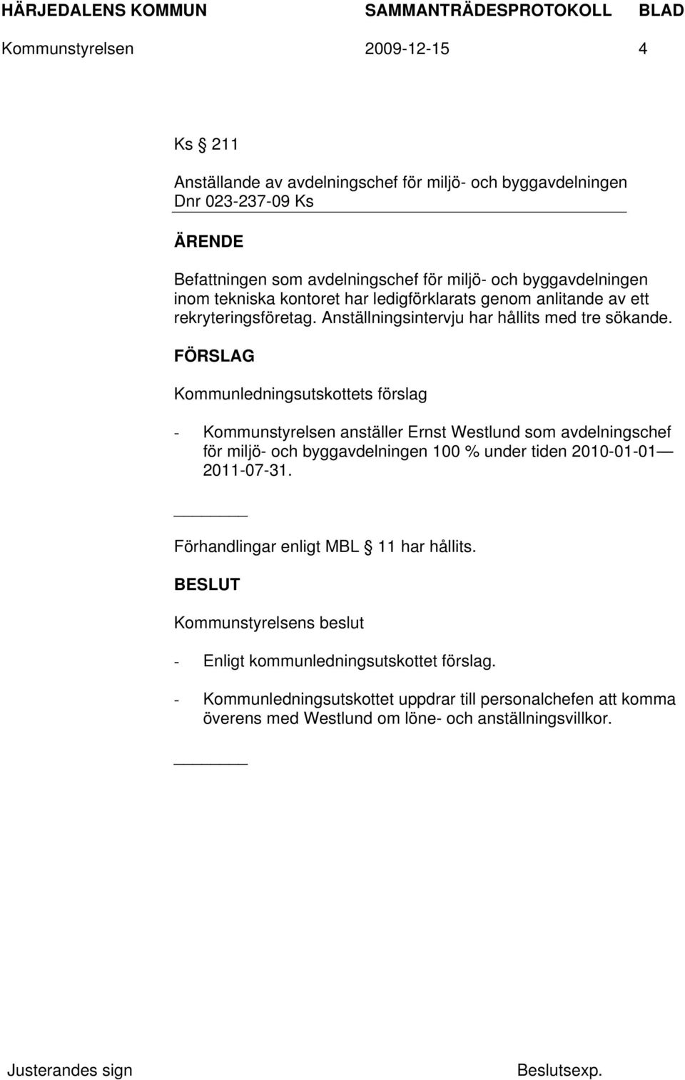 - Kommunstyrelsen anställer Ernst Westlund som avdelningschef för miljö- och byggavdelningen 100 % under tiden 2010-01-01 2011-07-31.