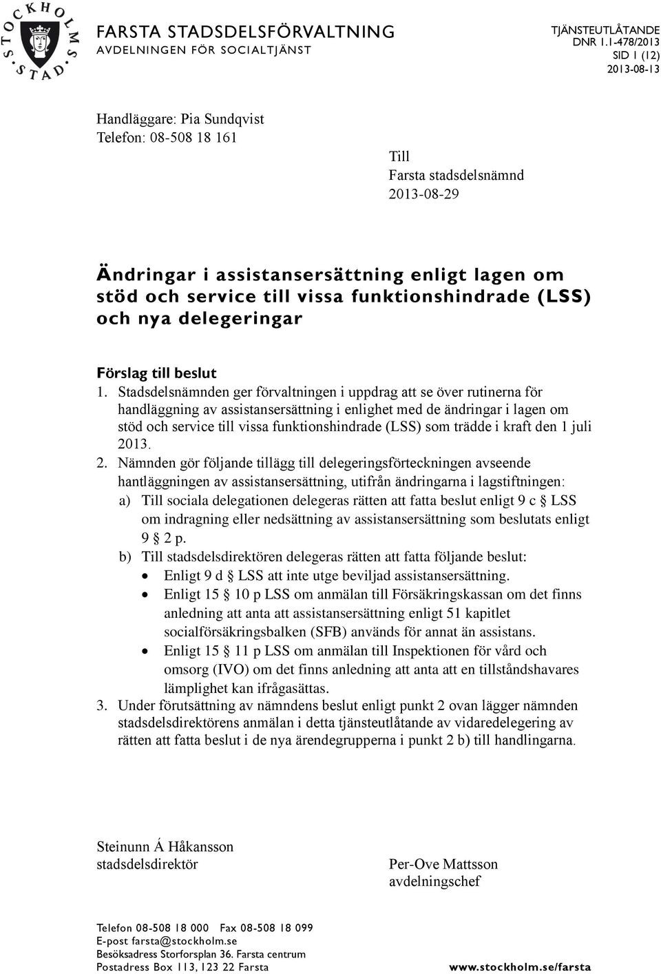 Stadsdelsnämnden ger förvaltningen i uppdrag att se över rutinerna för handläggning av assistansersättning i enlighet med de ändringar i lagen om stöd och service till vissa funktionshindrade (LSS)