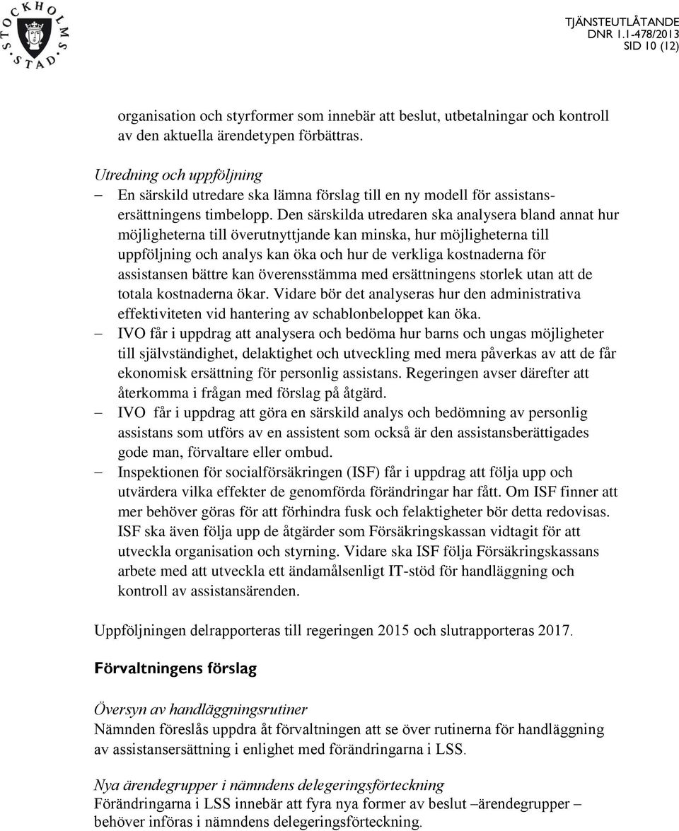 Den särskilda utredaren ska analysera bland annat hur möjligheterna till överutnyttjande kan minska, hur möjligheterna till uppföljning och analys kan öka och hur de verkliga kostnaderna för