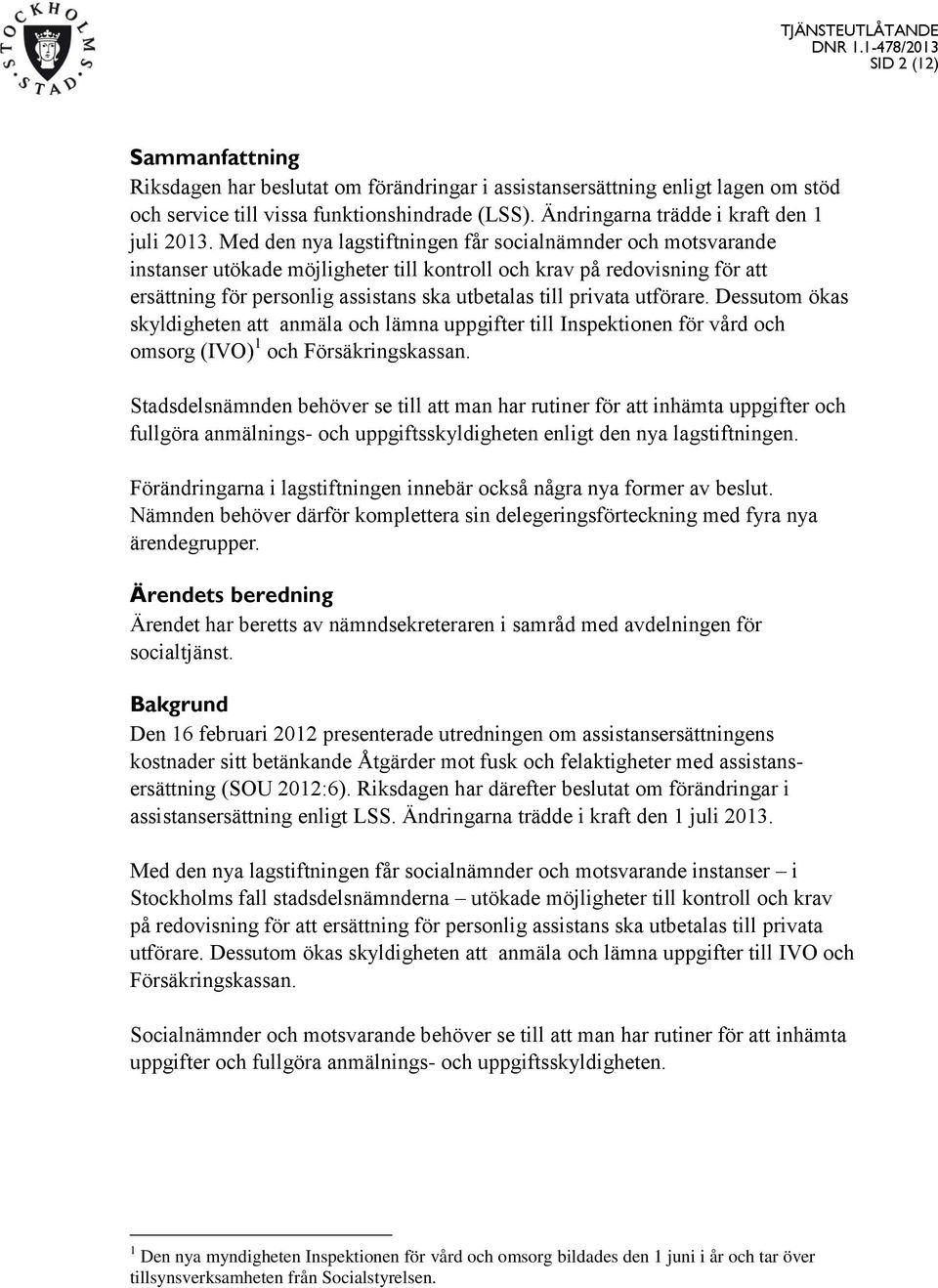 utförare. Dessutom ökas skyldigheten att anmäla och lämna uppgifter till Inspektionen för vård och omsorg (IVO) 1 och Försäkringskassan.