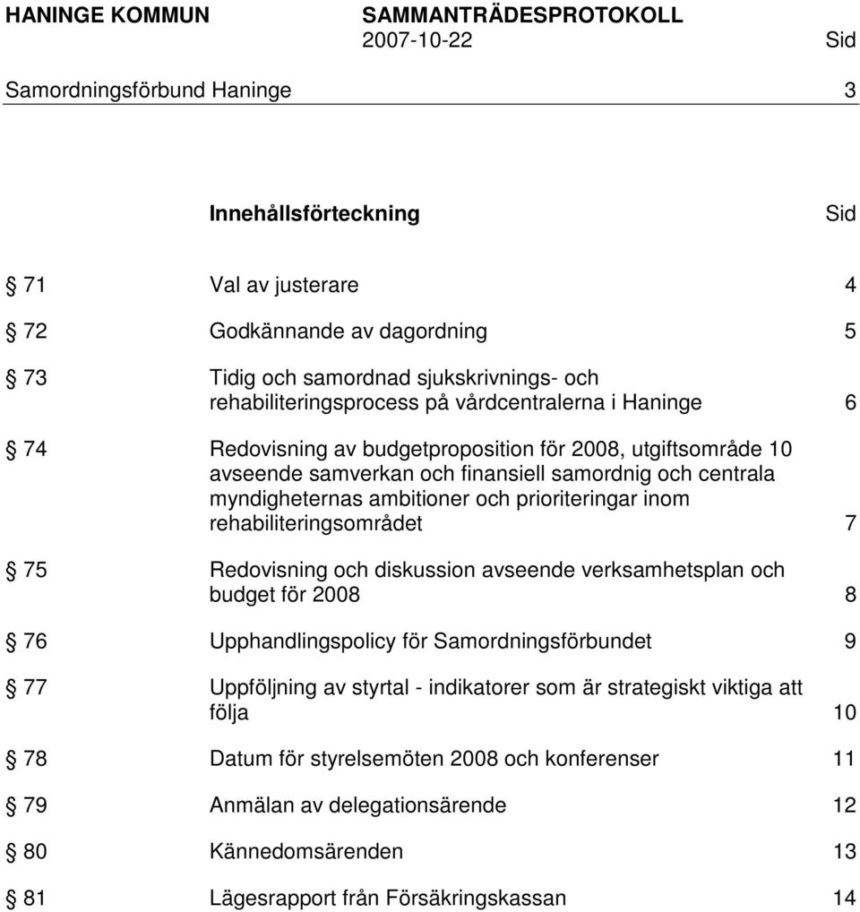 prioriteringar inom rehabiliteringsområdet 7 75 Redovisning och diskussion avseende verksamhetsplan och budget för 2008 8 76 Upphandlingspolicy för Samordningsförbundet 9 77 Uppföljning av