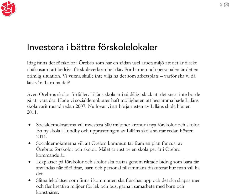 Lillåns skola är i så dåligt skick att det snart inte borde gå att vara där. Hade vi socialdemokrater haft möjligheten att bestämma hade Lillåns skola varit rustad redan 2007.