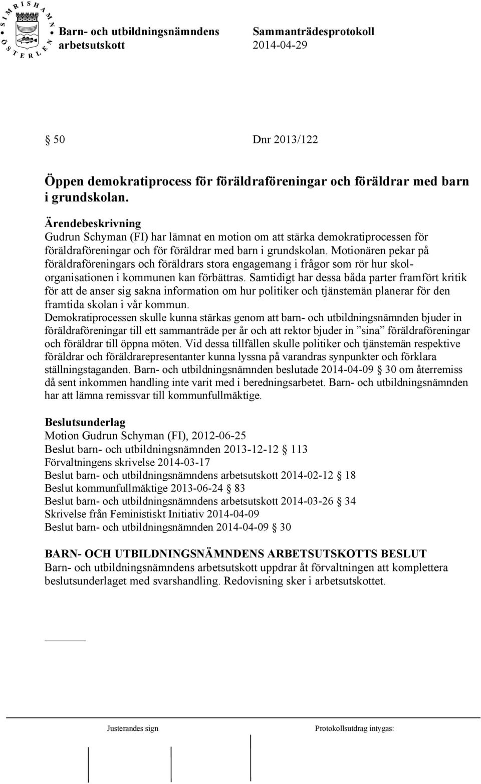 Motionären pekar på föräldraföreningars och föräldrars stora engagemang i frågor som rör hur skolorganisationen i kommunen kan förbättras.