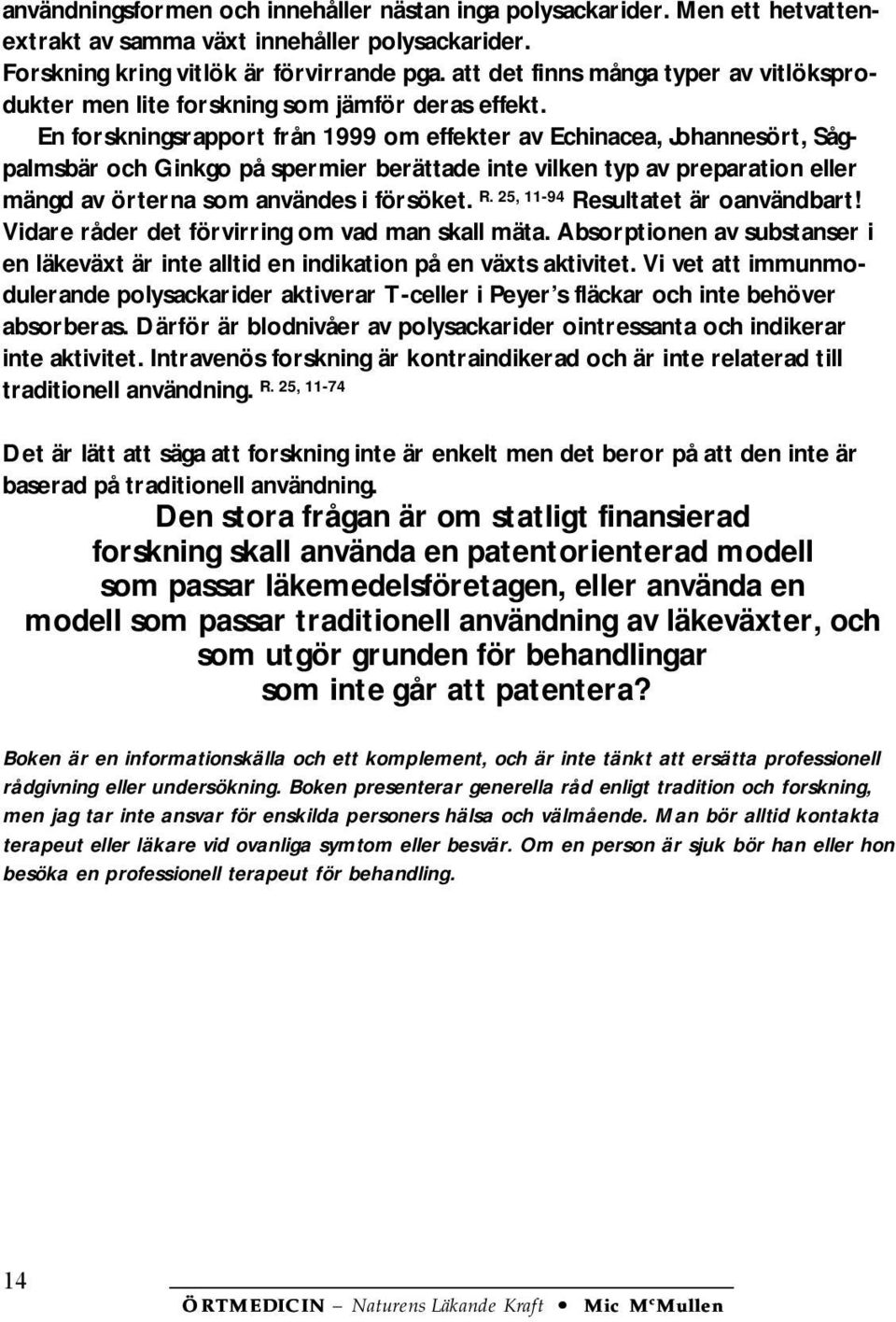En forskningsrapport från 1999 om effekter av Echinacea, Johannesört, Sågpalmsbär och Ginkgo på spermier berättade inte vilken typ av preparation eller mängd av örterna som användes i försöket. R.