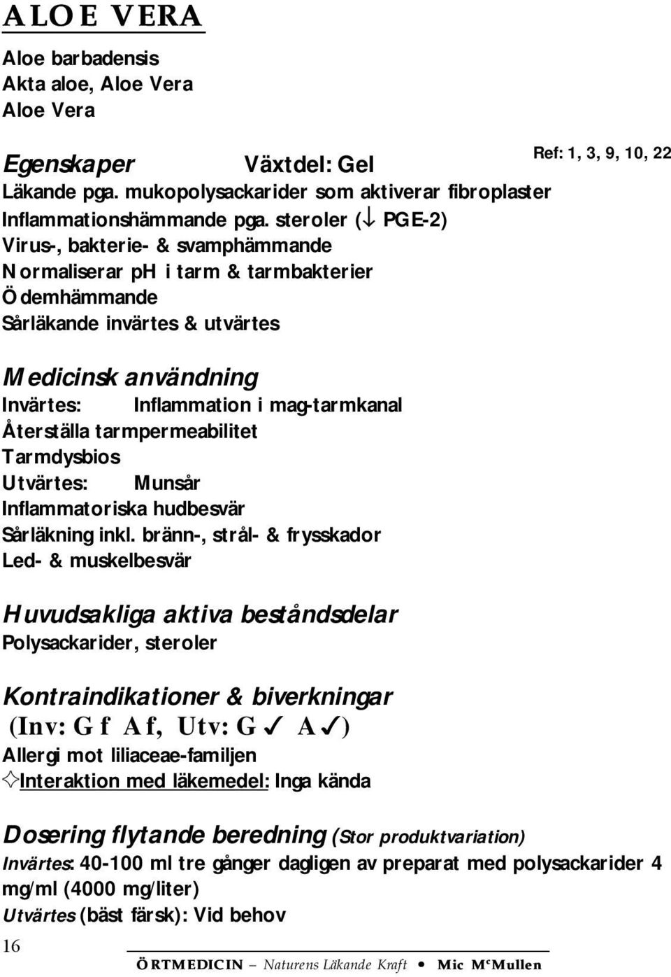 tarmpermeabilitet Tarmdysbios Utvärtes: Munsår Inflammatoriska hudbesvär Sårläkning inkl.