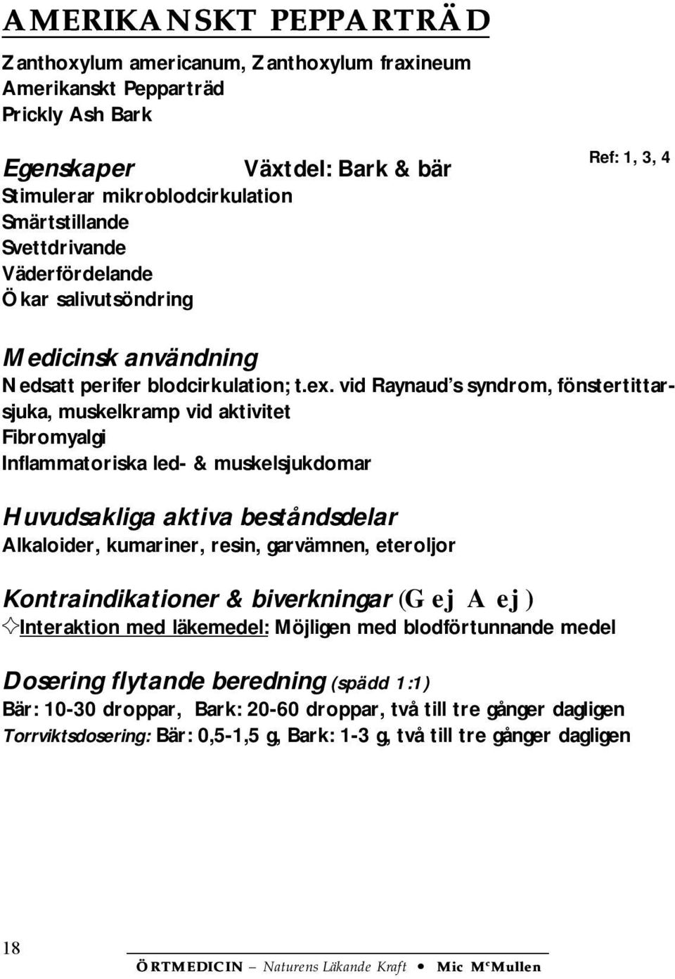 vid Raynaud s syndrom, fönstertittarsjuka, muskelkramp vid aktivitet Fibromyalgi Inflammatoriska led- & muskelsjukdomar Alkaloider, kumariner, resin, garvämnen, eteroljor