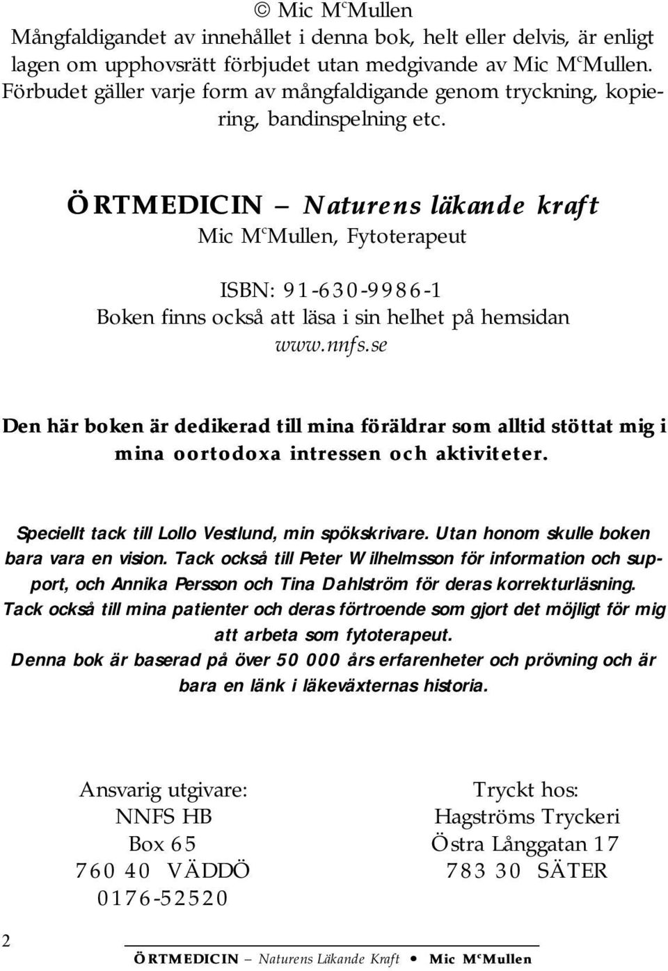 ÖRTMEDICIN Naturens läkande kraft Mic M c Mullen, Fytoterapeut ISBN: 91-630-9986-1 Boken finns också att läsa i sin helhet på hemsidan www.nnfs.