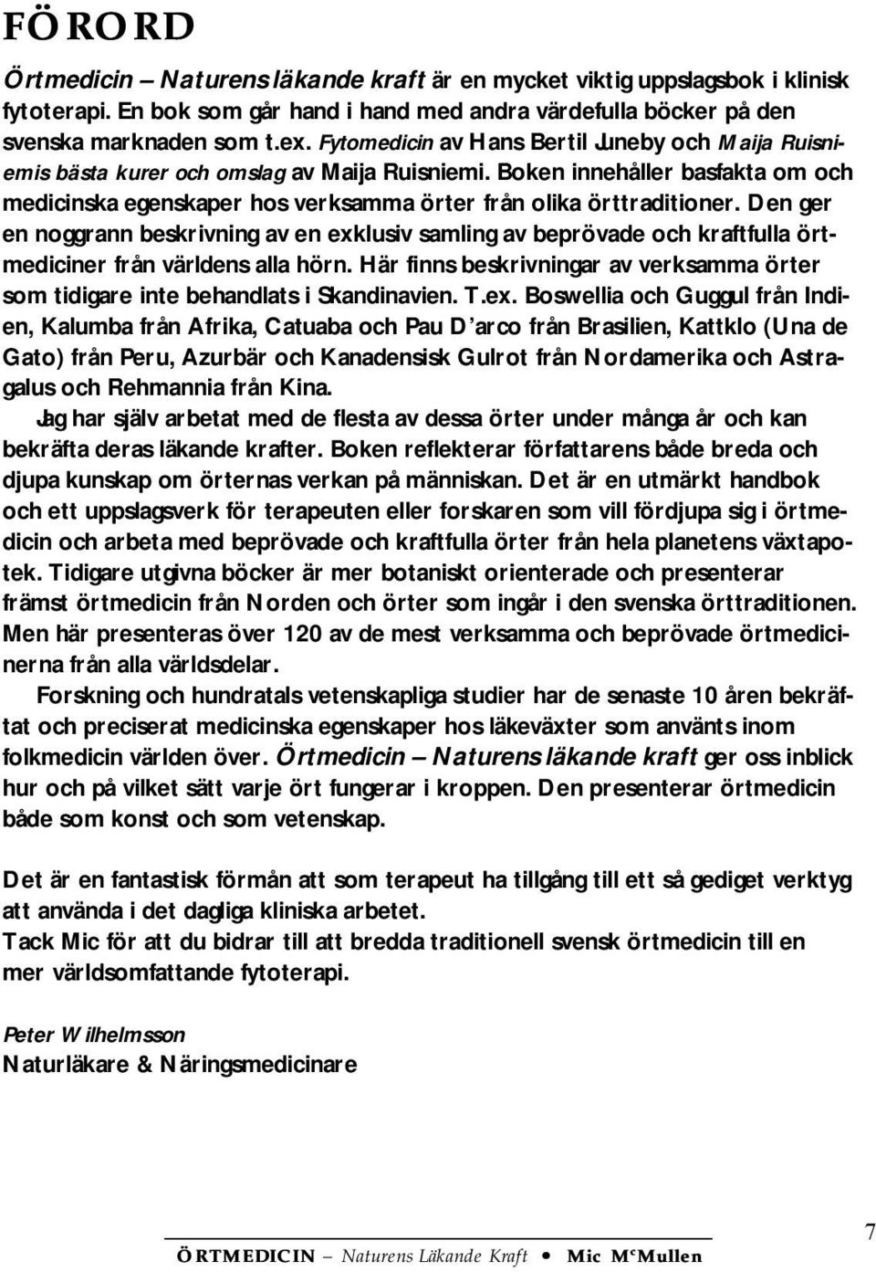 Den ger en noggrann beskrivning av en exklusiv samling av beprövade och kraftfulla örtmediciner från världens alla hörn.