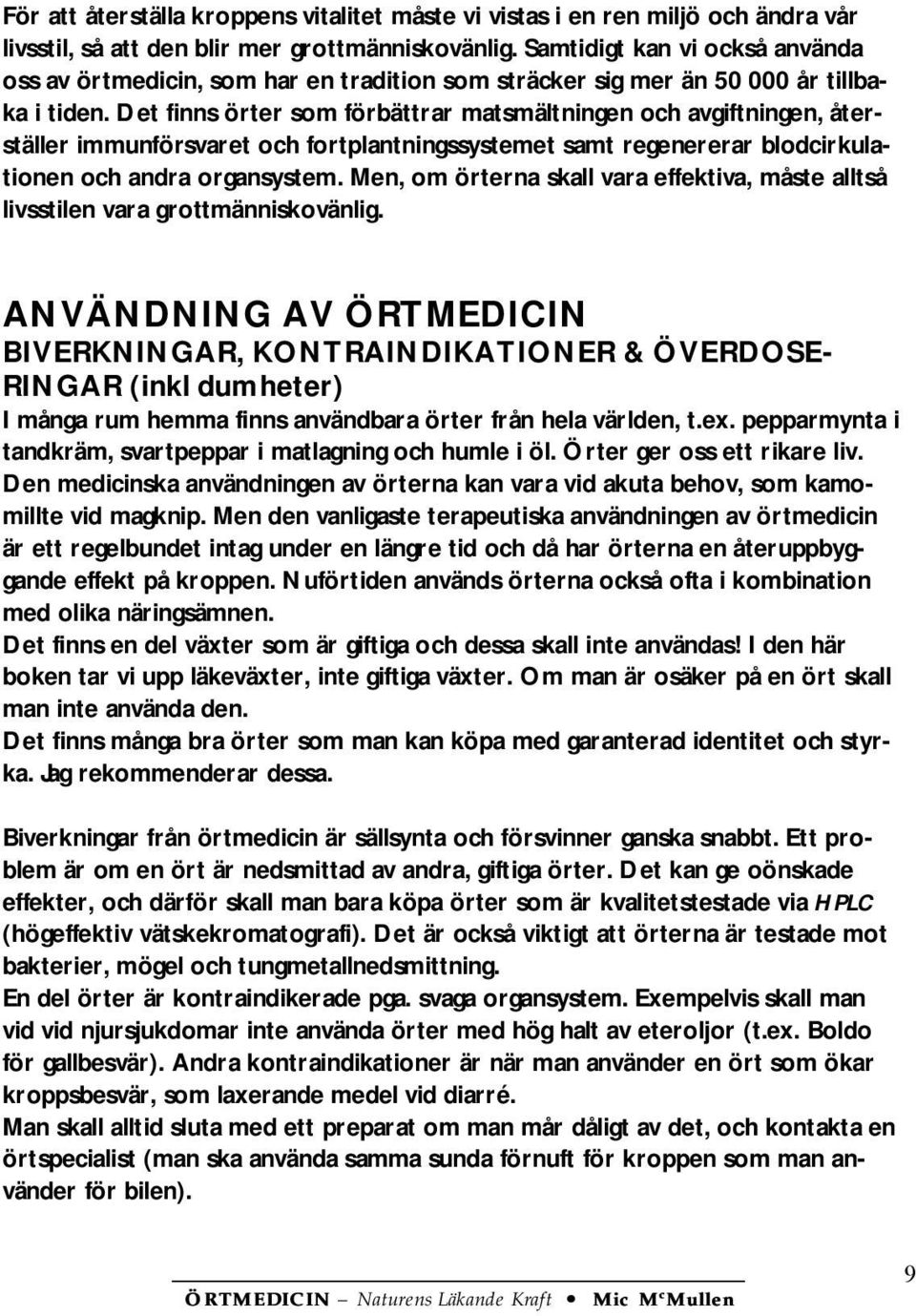 Det finns örter som förbättrar matsmältningen och avgiftningen, återställer immunförsvaret och fortplantningssystemet samt regenererar blodcirkulationen och andra organsystem.