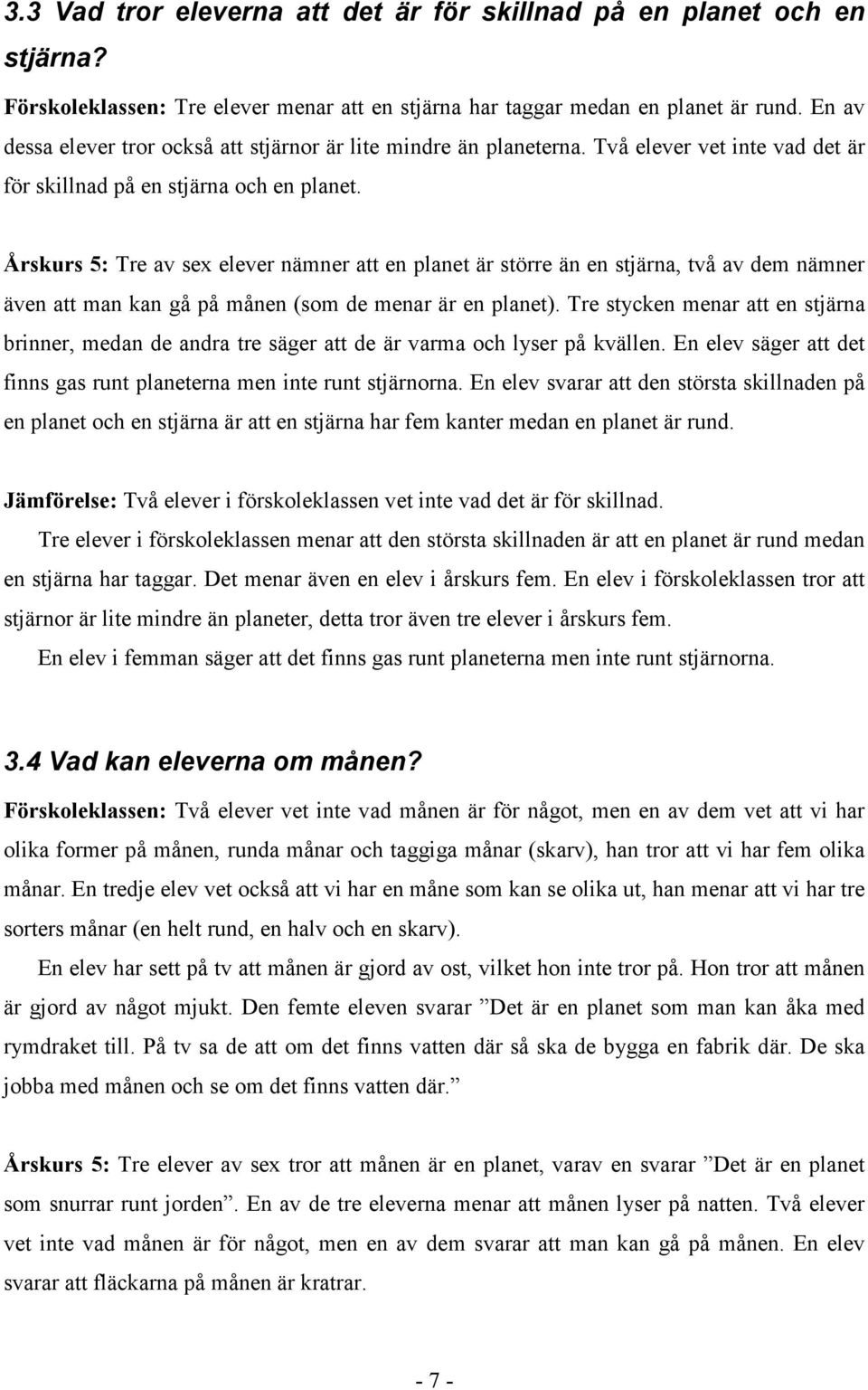 Årskurs 5: Tre av sex elever nämner att en planet är större än en stjärna, två av dem nämner även att man kan gå på månen (som de menar är en planet).