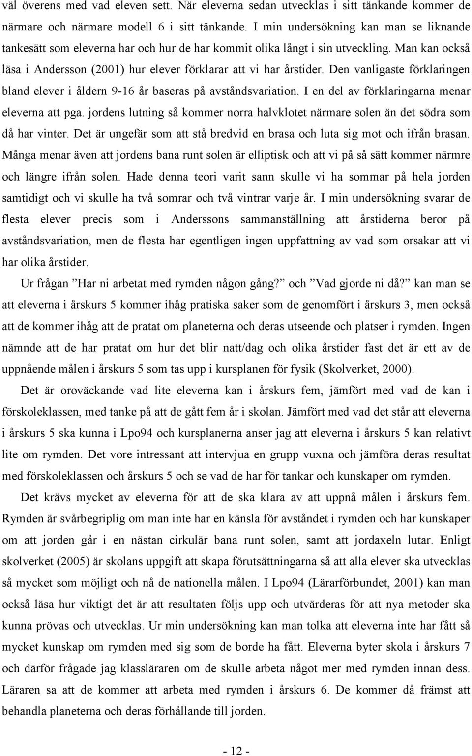 Den vanligaste förklaringen bland elever i åldern 9-16 år baseras på avståndsvariation. I en del av förklaringarna menar eleverna att pga.