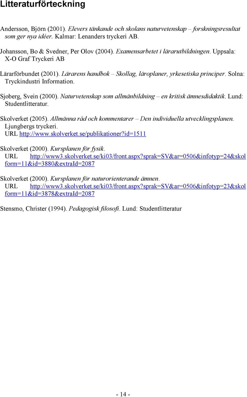 Solna: Tryckindustri Information. SjØberg, Svein (2000). Naturvetenskap som allmänbildning en kritisk ämnesdidaktik. Lund: Studentlitteratur. Skolverket (2005).