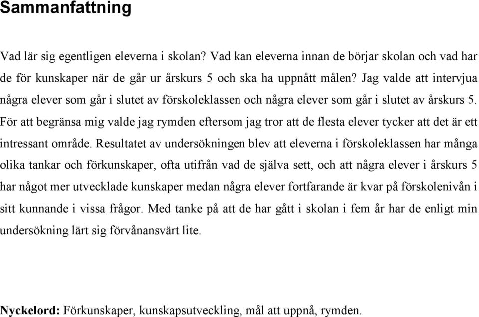 För att begränsa mig valde jag rymden eftersom jag tror att de flesta elever tycker att det är ett intressant område.