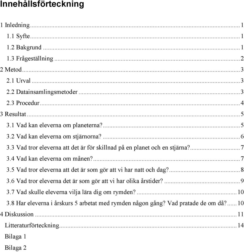 4 Vad kan eleverna om månen?...7 3.5 Vad tror eleverna att det är som gör att vi har natt och dag?...8 3.6 Vad tror eleverna det är som gör att vi har olika årstider?...9 3.