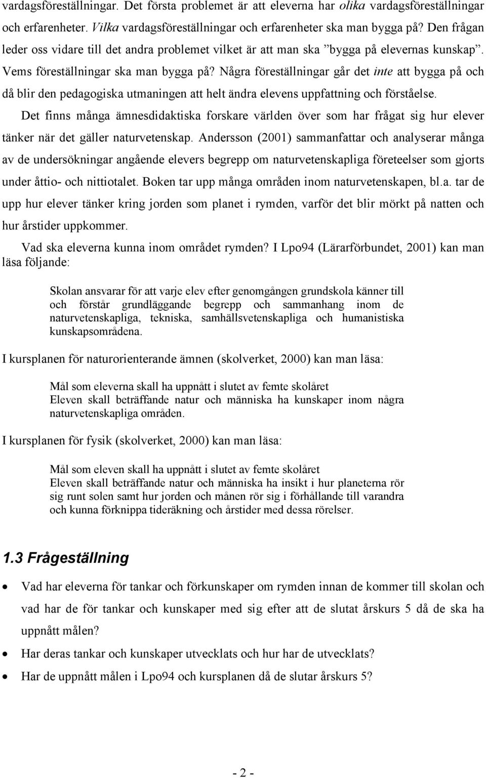 Några föreställningar går det inte att bygga på och då blir den pedagogiska utmaningen att helt ändra elevens uppfattning och förståelse.