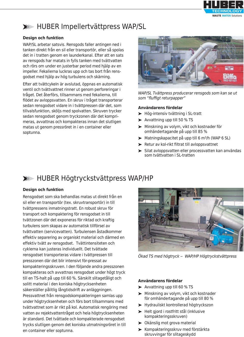 Efter att en sats av rensgods har matats in fylls tanken med tvättvatten och rörs om under en justerbar period med hjälp av en impeller.