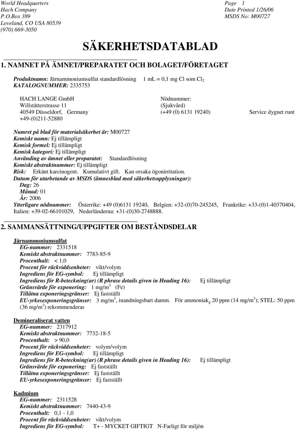 (Sjukvård) 40549 Düsseldorf, Germany (+49 (0) 6131 19240) Service dygnet runt +49-(0)211-52880 Numret på blad för materialsäkerhet är: M00727 Kemiskt namn: Ej tillämpligt Kemisk formel: Ej